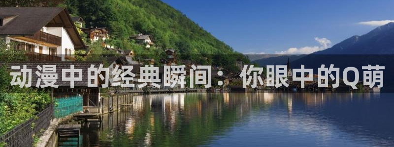 jk动漫天堂：动漫中的经典瞬间：你眼中的Q萌